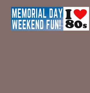 All 80’s Memorial Day Weekend